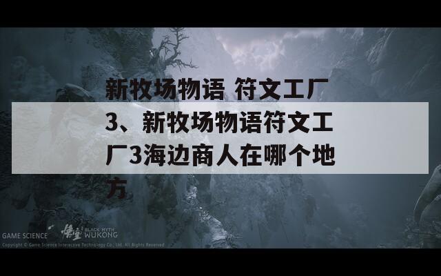 新牧场物语 符文工厂3、新牧场物语符文工厂3海边商人在哪个地方  第1张