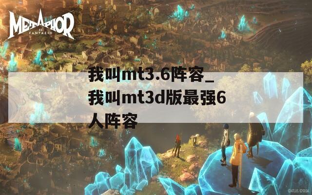 我叫mt3.6阵容_我叫mt3d版最强6人阵容  第1张