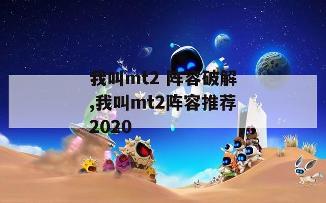 我叫mt2 阵容破解,我叫mt2阵容推荐2020  第1张