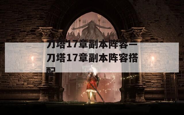 刀塔17章副本阵容—刀塔17章副本阵容搭配