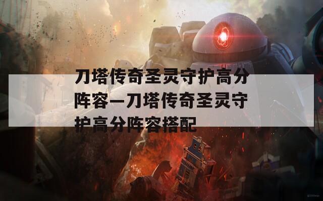 刀塔传奇圣灵守护高分阵容—刀塔传奇圣灵守护高分阵容搭配
