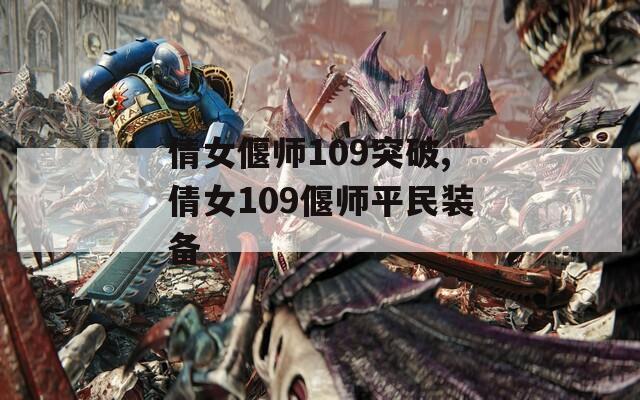 倩女偃师109突破,倩女109偃师平民装备