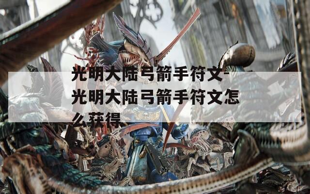 光明大陆弓箭手符文-光明大陆弓箭手符文怎么获得