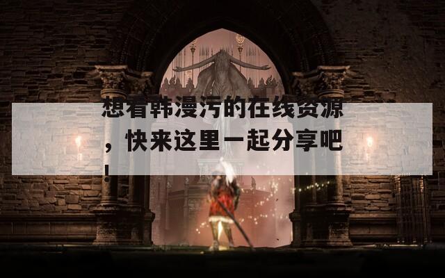 想看韩漫污的在线资源，快来这里一起分享吧！  第1张