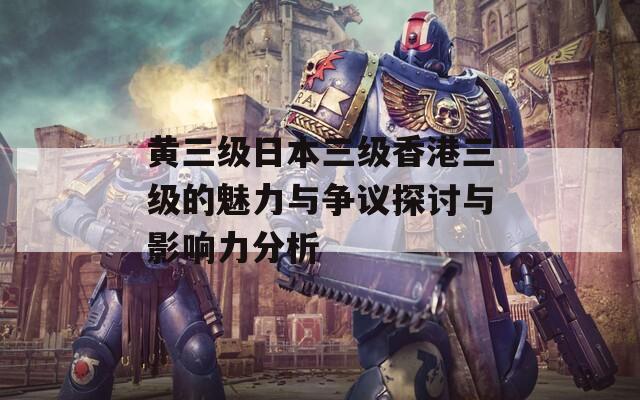 黄三级日本三级香港三级的魅力与争议探讨与影响力分析  第1张