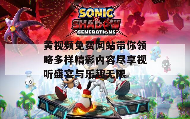 黄视频免费网站带你领略多样精彩内容尽享视听盛宴与乐趣无限