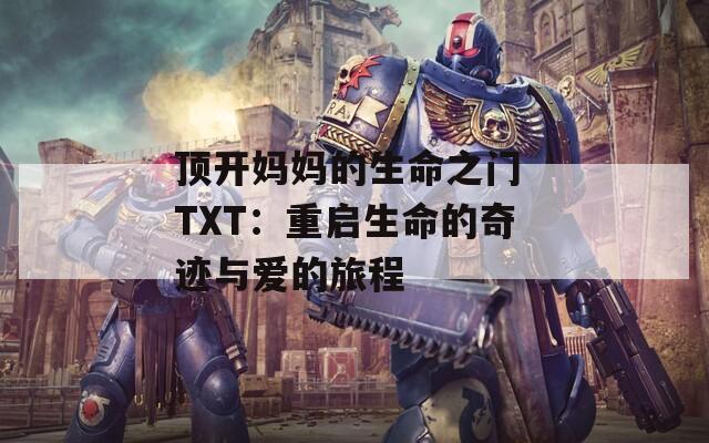 顶开妈妈的生命之门 TXT：重启生命的奇迹与爱的旅程