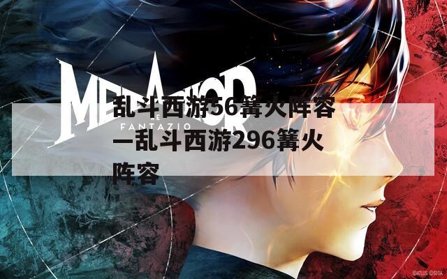 乱斗西游56篝火阵容—乱斗西游296篝火阵容  第1张