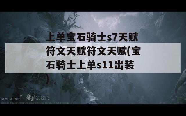 上单宝石骑士s7天赋符文天赋符文天赋(宝石骑士上单s11出装)  第1张