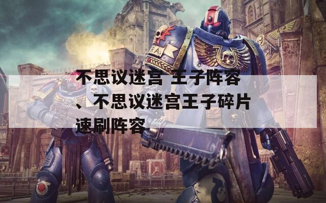不思议迷宫 王子阵容、不思议迷宫王子碎片速刷阵容