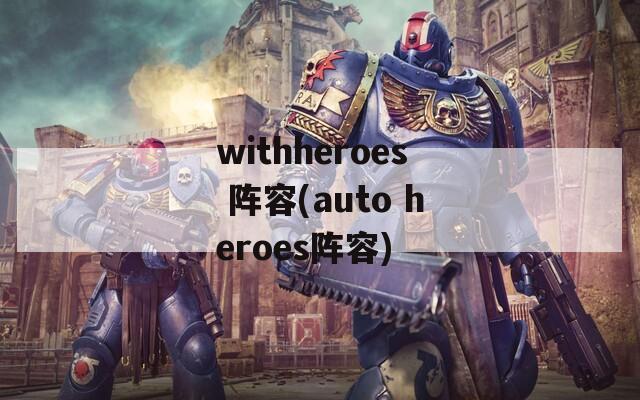 withheroes 阵容(auto heroes阵容)  第1张