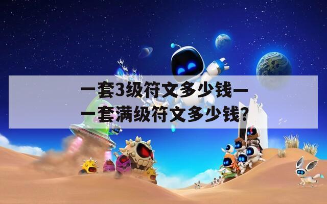 一套3级符文多少钱—一套满级符文多少钱？