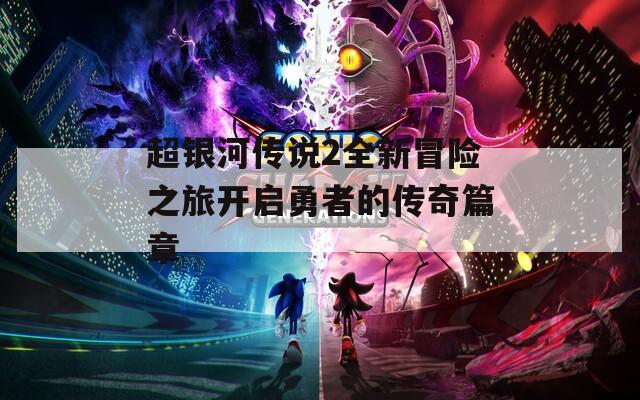 超银河传说2全新冒险之旅开启勇者的传奇篇章