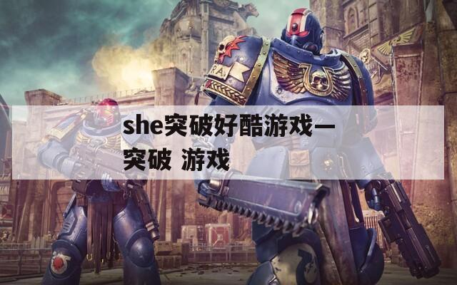 she突破好酷游戏—突破 游戏  第1张