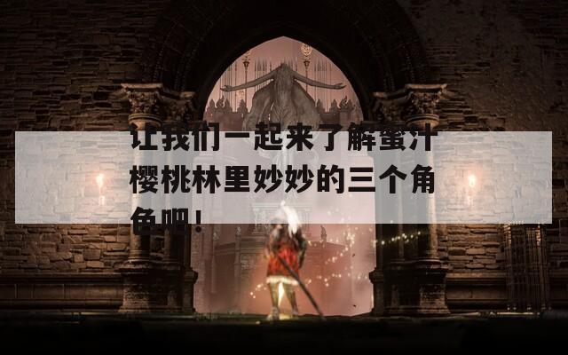 让我们一起来了解蜜汁樱桃林里妙妙的三个角色吧！