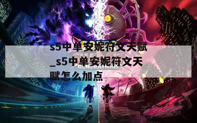 s5中单安妮符文天赋_s5中单安妮符文天赋怎么加点