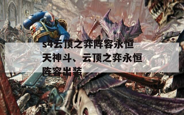 s4云顶之弈阵容永恒天神斗、云顶之弈永恒阵容出装  第1张