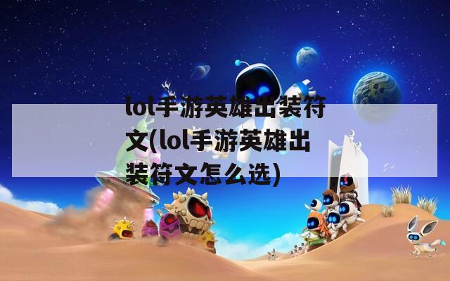 lol手游英雄出装符文(lol手游英雄出装符文怎么选)