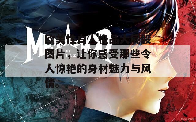 欧美性白人极品大屁股图片，让你感受那些令人惊艳的身材魅力与风情。  第1张