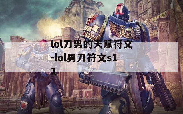 lol刀男的天赋符文-lol男刀符文s11  第1张