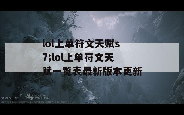 lol上单符文天赋s7;lol上单符文天赋一览表最新版本更新  第1张