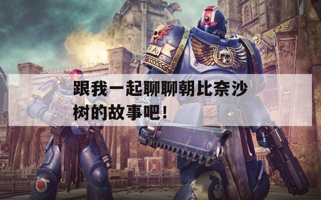 跟我一起聊聊朝比奈沙树的故事吧！  第1张