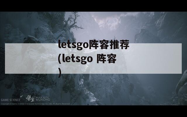 letsgo阵容推荐(letsgo 阵容)