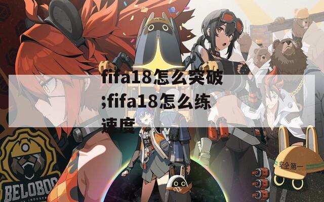 fifa18怎么突破;fifa18怎么练速度