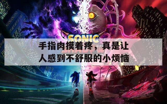 手指肉摸着疼，真是让人感到不舒服的小烦恼  第1张