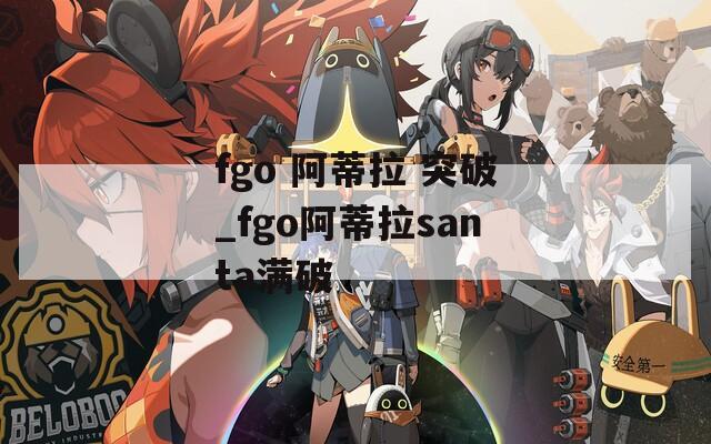 fgo 阿蒂拉 突破_fgo阿蒂拉santa满破