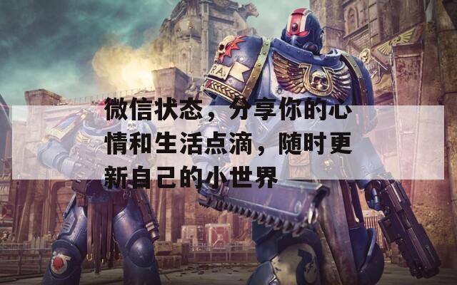 微信状态，分享你的心情和生活点滴，随时更新自己的小世界  第1张
