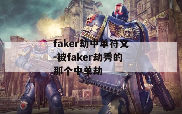 faker劫中单符文-被faker劫秀的那个中单劫