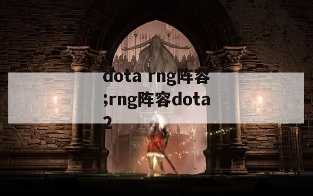 dota rng阵容;rng阵容dota2
