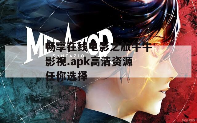 畅享在线电影之旅牛牛影视.apk高清资源任你选择