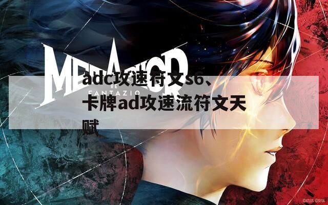 adc攻速符文s6、卡牌ad攻速流符文天赋