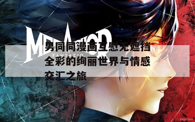 男同同漫画互慰无遮挡全彩的绚丽世界与情感交汇之旅  第1张