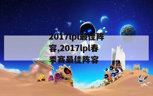 2017lpl最佳阵容,2017lpl春季赛最佳阵容