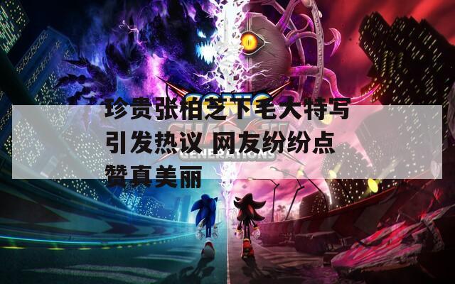 珍贵张柏芝下毛大特写引发热议 网友纷纷点赞真美丽  第1张