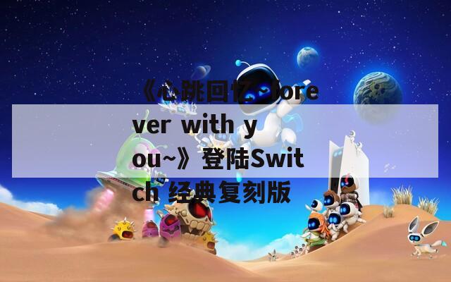 《心跳回忆～forever with you～》登陆Switch 经典复刻版