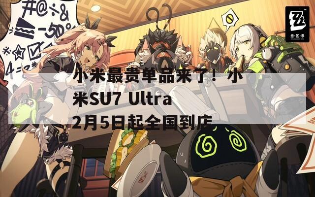 小米最贵单品来了！小米SU7 Ultra2月5日起全国到店  第1张