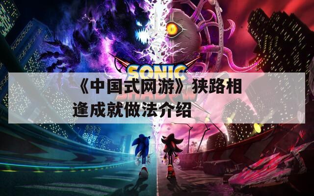 《中国式网游》狭路相逢成就做法介绍  第1张