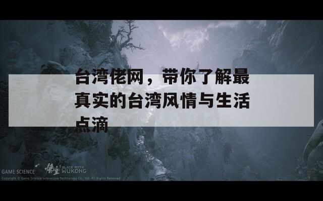 台湾佬网，带你了解最真实的台湾风情与生活点滴  第1张