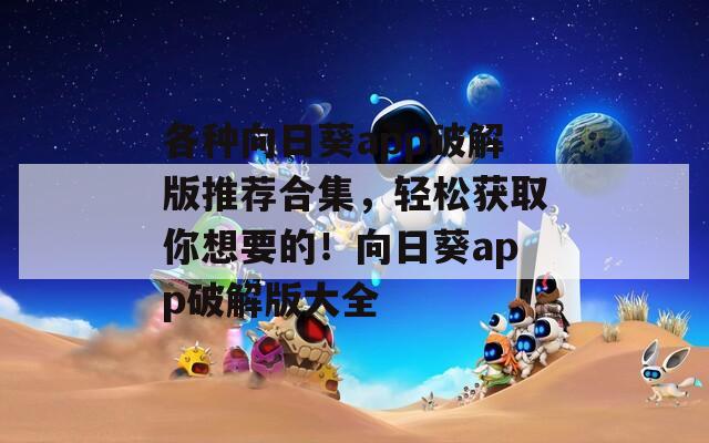 各种向日葵app破解版推荐合集，轻松获取你想要的！向日葵app破解版大全