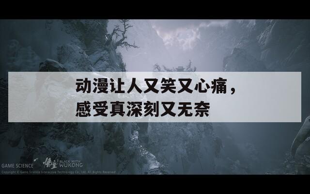 动漫让人又笑又心痛，感受真深刻又无奈