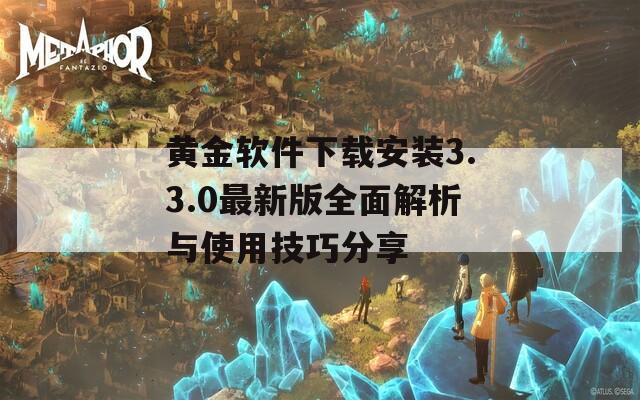 黄金软件下载安装3.3.0最新版全面解析与使用技巧分享