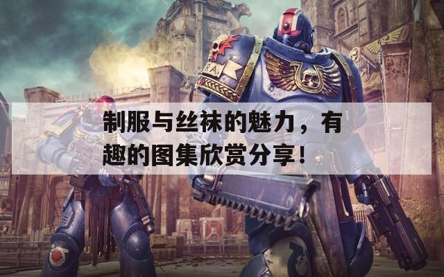 制服与丝袜的魅力，有趣的图集欣赏分享！  第1张