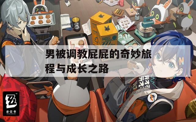 男被调教屁屁的奇妙旅程与成长之路  第1张
