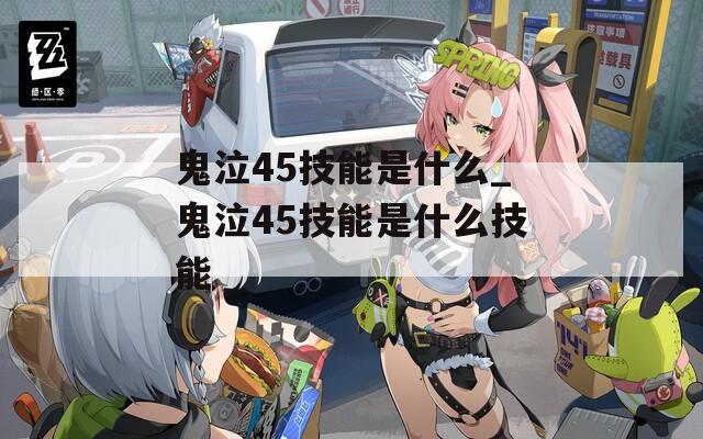 鬼泣45技能是什么_鬼泣45技能是什么技能  第1张