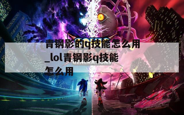 青钢影的q技能怎么用_lol青钢影q技能怎么用  第1张