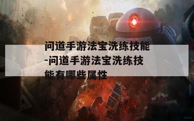 问道手游法宝洗练技能-问道手游法宝洗练技能有哪些属性